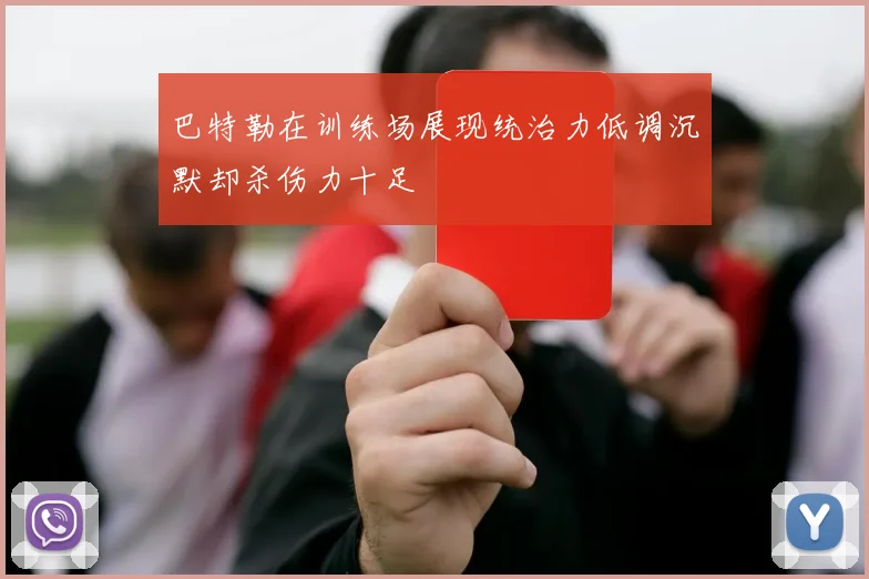 巴特勒在训练场展现统治力低调沉默却杀伤力十足