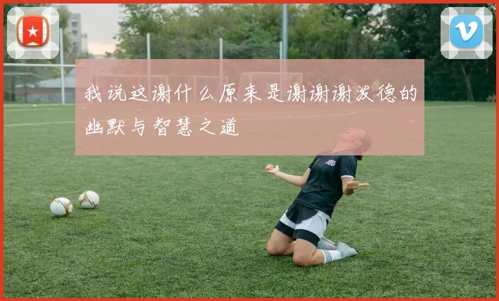 我说这谢什么原来是谢谢谢泼德的幽默与智慧之道
