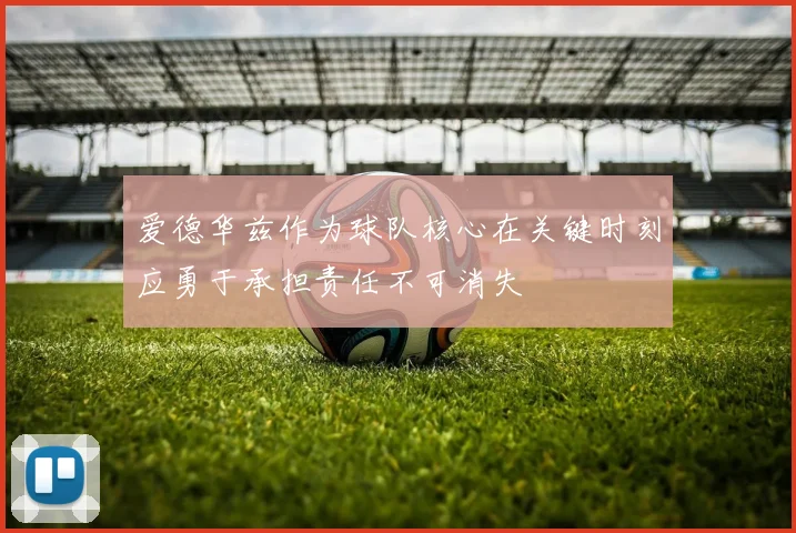爱德华兹作为球队核心在关键时刻应勇于承担责任不可消失