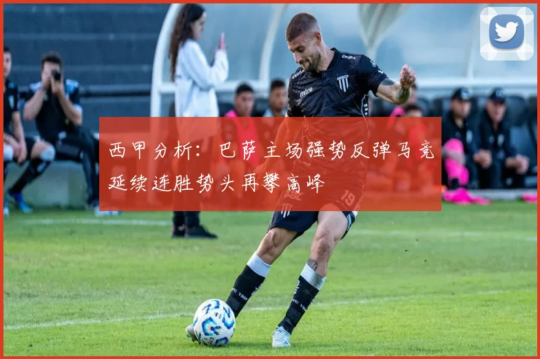 西甲分析：巴萨主场强势反弹马竞延续连胜势头再攀高峰