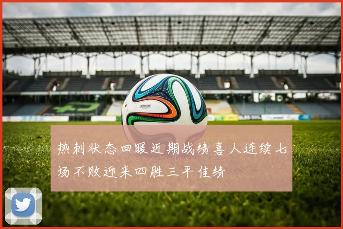 热刺状态回暖近期战绩喜人连续七场不败迎来四胜三平佳绩